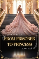 From Prisoner to Princess (Royal Rebellion) 1998261093 Book Cover