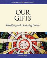 Our Gifts: Identifying and Developing Leaders (Congregational Leader) 0806644095 Book Cover
