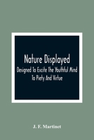 Nature Displayed: Designed to Excite the Youthful Mind to Piety and Virtue .. 935436358X Book Cover