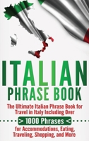 Italian Phrase Book: The Ultimate Italian Phrase Book for Travel in Italy Including Over 1000 Phrases for Accommodations, Eating, Traveling, Shopping, and More 1719555753 Book Cover