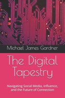 The Digital Tapestry: Navigating Social Media, Influence, and the Future of Connection B0F7HPZGCV Book Cover