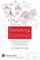 Marketing & Economics: An Integrative Approach to Making Effective Business Decisions in the Global Marketing World. 1622731174 Book Cover