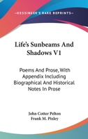 Life's Sunbeams And Shadows V1: Poems And Prose, With Appendix Including Biographical And Historical Notes In Prose 0548396493 Book Cover