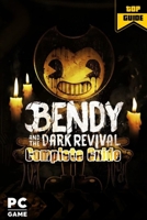 Bendy and the Dark Revival Complete Guide: Walkthrough and Tips B0BMSKYWFR Book Cover