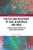 Politics and Resistance of Coal in Australia and India: Climate Justice Activism in the Global North and South 1032531258 Book Cover