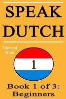 Speak Dutch: Book 1 of 3: Beginners 1512014036 Book Cover