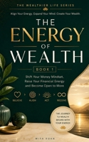 THE ENERGY OF WEALTH: Shift Your Money Mindset, Raise Your Financial Energy and Become Open to More (THE WEALTHIER LIFE SERIES) B0HHXJ8HYF Book Cover