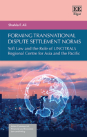 Forming Transnational Dispute Settlement Norms: Soft Law and the Role of Uncitral's Regional Centre for Asia and the Pacific 1789907160 Book Cover