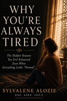 WHY YOU’RE ALWAYS TIRED: The Hidden Reasons You Feel Exhausted Even When Everything Looks “Normal” B0H2W2Y7Y5 Book Cover