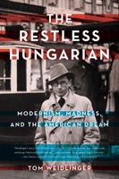 The Restless Hungarian: Modernism, Madness, and The American Dream 1943006962 Book Cover