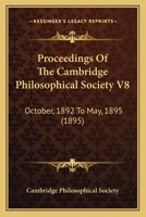 Proceedings Of The Cambridge Philosophical Society V8: October, 1892 To May, 1895 1166611345 Book Cover