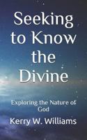 Seeking to Know the Divine: Exploring the Nature of God 1090332084 Book Cover