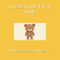 I Listen the First Time (Learning to Be a Good Kid) B0GLY8P99Z Book Cover