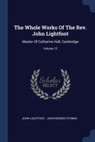 The Whole Works Of The Rev. John Lightfoot: Master Of Catharine Hall, Cambridge; Volume 12 1018701931 Book Cover