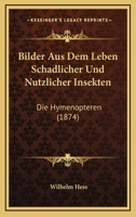 Bilder Aus Dem Leben Schadlicher Und Nutzlicher Insekten: Die Hymenopteren (1874) 1279053127 Book Cover