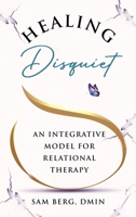 Healing Disquiet: An Integrative Model for Relational Therapy 1990863574 Book Cover