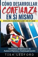 Como Desarrollar Confianza en si mismo.: Desencadena tu autoestima de acero y cree en ti mismo. Secretos poderosos de autoconfianza y autosuperacion. 1973224623 Book Cover