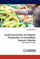 Social Economics of Organic Production in Columbia's Farmer's Market: A Socio/Economic Study 3843365067 Book Cover