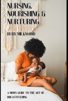 Nursing, Nourishing and Nurturing: A Mom’s Guide to the Art of Breastfeeding B0C6W4BD4P Book Cover