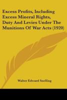 Excess Profits, Including Excess Mineral Rights, Duty And Levies Under The Munitions Of War Acts 0526939761 Book Cover