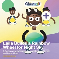 Laila Builds a Rainbow Wheel for Night Sky: A fun learning adventure for questions, patterns, and brave ideas (Laila Leads the Way) B0HBBV2V1F Book Cover