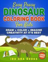 Easy Peasy Dinosaur Coloring Book For Kids: Draw + Color + Imagine : Creativity At It's Best 171773300X Book Cover
