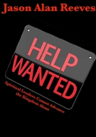 Help Wanted: Spirtual Leaders Cannot Advance The Kingdom Alone 1257932128 Book Cover