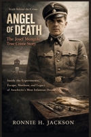 ANGEL OF DEATH The Josef Mengele True Crime Story: Inside the Experiments, Escape, Manhunt, and Legacy of Auschwitz’s Most Infamous Doctor (Truth Behind the Crime) B0GGGM6D4C Book Cover