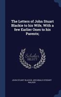 The Letters of John Stuart Blackie to his Wife, with a Few Earlier Ones to his Parents 053023095X Book Cover