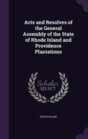 Acts and Resolves of the General Assembly of the State of Rhode Island and Providence Plantations 1345909055 Book Cover