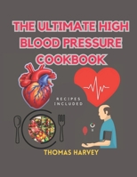 The Ultimate High Blood Pressure Cookbook: Manuscript and Solution for 21 days Dash Diet Guide To Reduce and Manage Hypertension B0CT3GBZC7 Book Cover