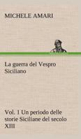 La guerra del Vespro Siciliano vol. 1 Un periodo delle storie Siciliane del secolo XIII 3849124428 Book Cover