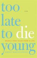 Too Late to Die Young: Nearly True Tales from a Life 0312425716 Book Cover