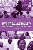 My Life as a Caregiver: How I Became the Best in the Field 1645445860 Book Cover