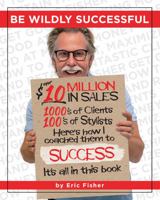 Be Wildly Successful : How to Attract, Maximize and Retain Fantastic Clients 1945909625 Book Cover