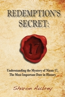 Redemption's Secret: Understanding the Mystery of Nisan 17 the Most Important Date in History 0990998428 Book Cover