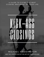 Kick-Ass Closings: A Guide to Giving the Best Closing Argument of Your Life 1727642570 Book Cover