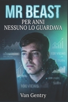 MR BEAST: PER ANNI NESSUNO LO GUARDAVA: La biografia di Jimmy Donaldson prima della fama su YouTube (Italian Edition) B0GL91C8KL Book Cover