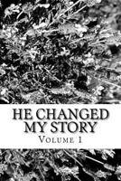 He Changed My Story, Volume 1: A true Story of God's Amazing Power, Love, and Grace 1519198779 Book Cover