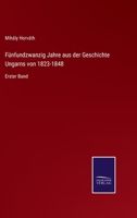 F�nfundzwanzig Jahre Aus Der Geschichte Ungarns Von 1823-1848, Erster Band.: 1 3752526807 Book Cover
