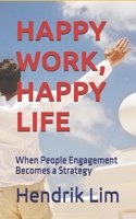 HAPPY WORK, HAPPY LIFE: When People Engagement Becomes a Strategy B0GMCVZBZ3 Book Cover