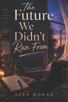 The Future We Didn't Run From (The Love and Damage Series) B0H7P4KYYD Book Cover