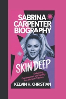 SABRINA CARPENTER BIOGRAPHY: Skin Deep – Embracing Empowerment and Identity in a World of Criticism B0F4849L79 Book Cover