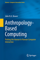 Anthropology-Based Computing: Putting the Human in Human-Computer Interaction 3319796240 Book Cover