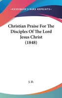 Christian Praise For The Disciples Of The Lord Jesus Christ 1165379511 Book Cover