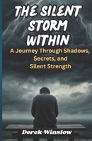 The Silent Storm Within: A Journey Through Shadows, Secrets, and Silent Strength B0F4KCNPFB Book Cover