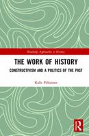 The Work of History: Hayden White and the Politics of Narrative Construction 113869746X Book Cover