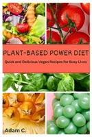 PLANT-BASED POWER DIET: Quick and Delicious Vegan Recipes for Busy Lives B0CHL1CDYD Book Cover