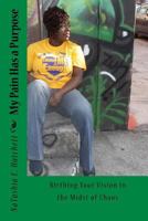 My Pain Has a Purpose: Birthing Your Vision in the Midst of Chaos 1532722133 Book Cover