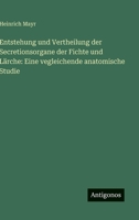 Entstehung und Vertheilung der Secretionsorgane der Fichte und Lärche: Eine vegleichende anatomische Studie 3563910561 Book Cover